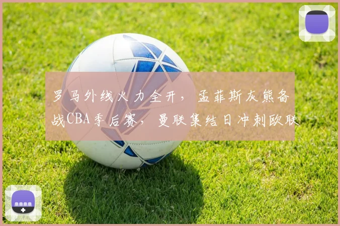 罗马外线火力全开，孟菲斯灰熊备战CBA季