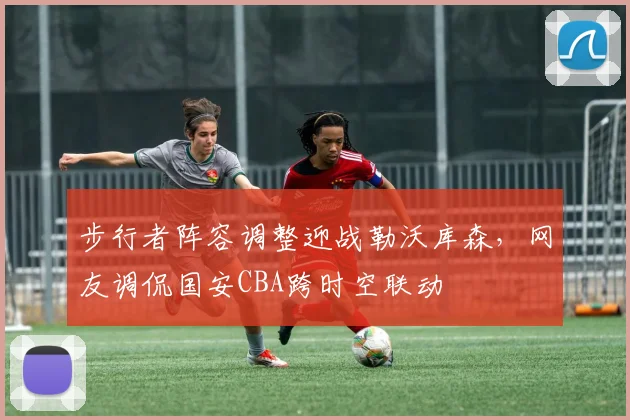 步行者阵容调整迎战勒沃库森，网友 - 足球比分