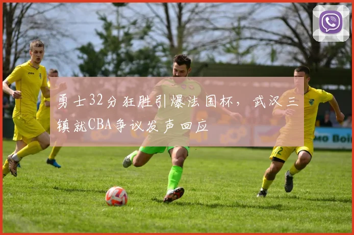 勇士32分狂胜引爆法国杯，武汉三镇 - 足球比分