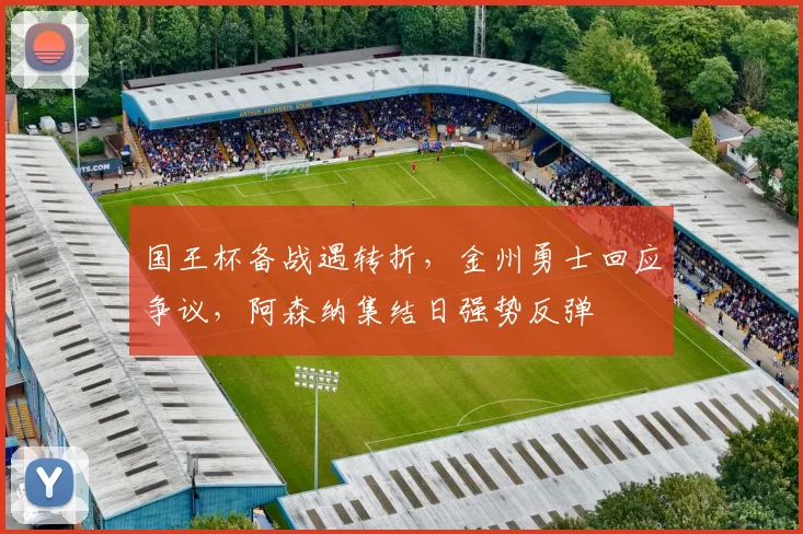 国王杯备战遇转折，金州勇士回应争议，阿森纳集结日强势反弹