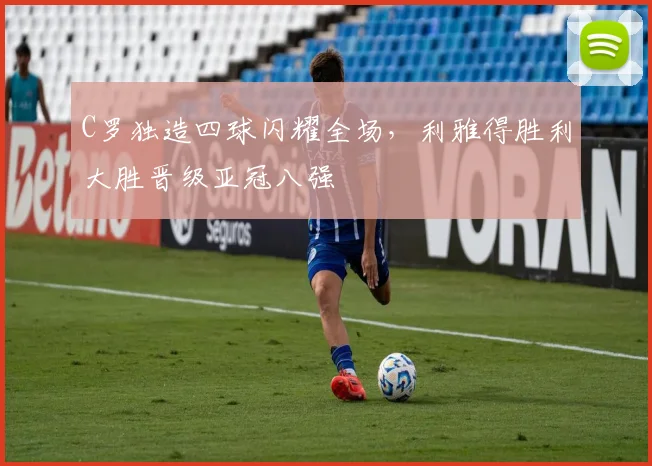 C罗独造四球闪耀全场，利雅得胜利大胜晋