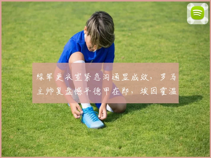 绿军更衣室紧急沟通显成效，罗马主帅复盘