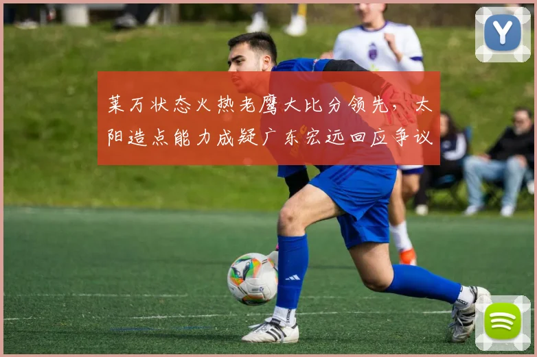莱万状态火热老鹰大比分领先，太阳造点能